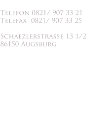 Telefon 0821/ 907 33 21 Telefax  0821/ 907 33 25  Schaezlerstrasse 13 1/2 86150 Augsburg